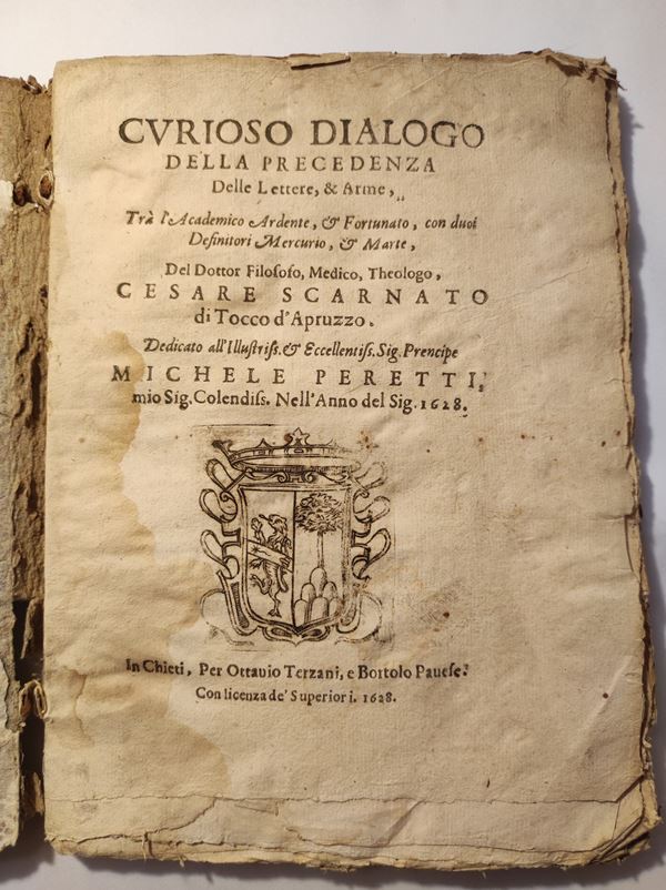 Scarnato, Cesare Curioso dialogo della precedenza delle lettere, e arme tra l'Accademico Ardente, e Fortunato, con duoi definitori Mercurio, e Marte, del dottor filosofo, medico, theologo Cesare Scarnato di Tocco d'Apruzzo. Dedicato all'Illustriss. e Eccellenti. Sig. Prencipe Michele Peretti, mio Sig. Colendiss. Nell'anno del Sig. 1628.