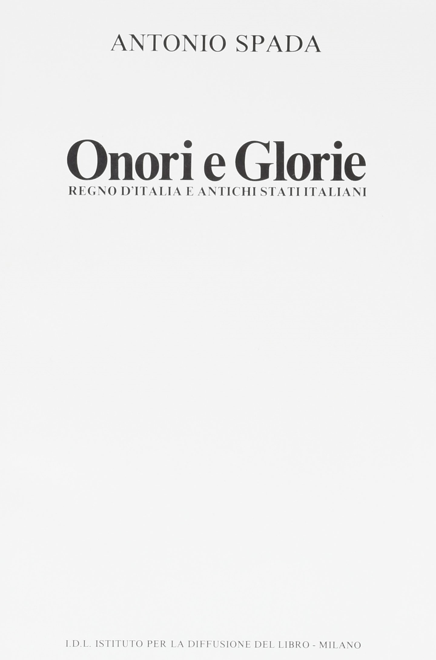Antonio Spada. Onori e gloria. Regno d'Italia e antichi stati italiani. Istituto per la Diffusion...