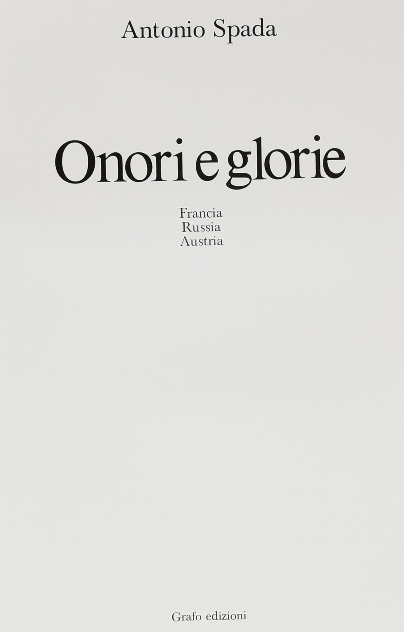 Antonio Spada. Onori e gloria. Francia, Russia, Austria. Grafo Edizioni